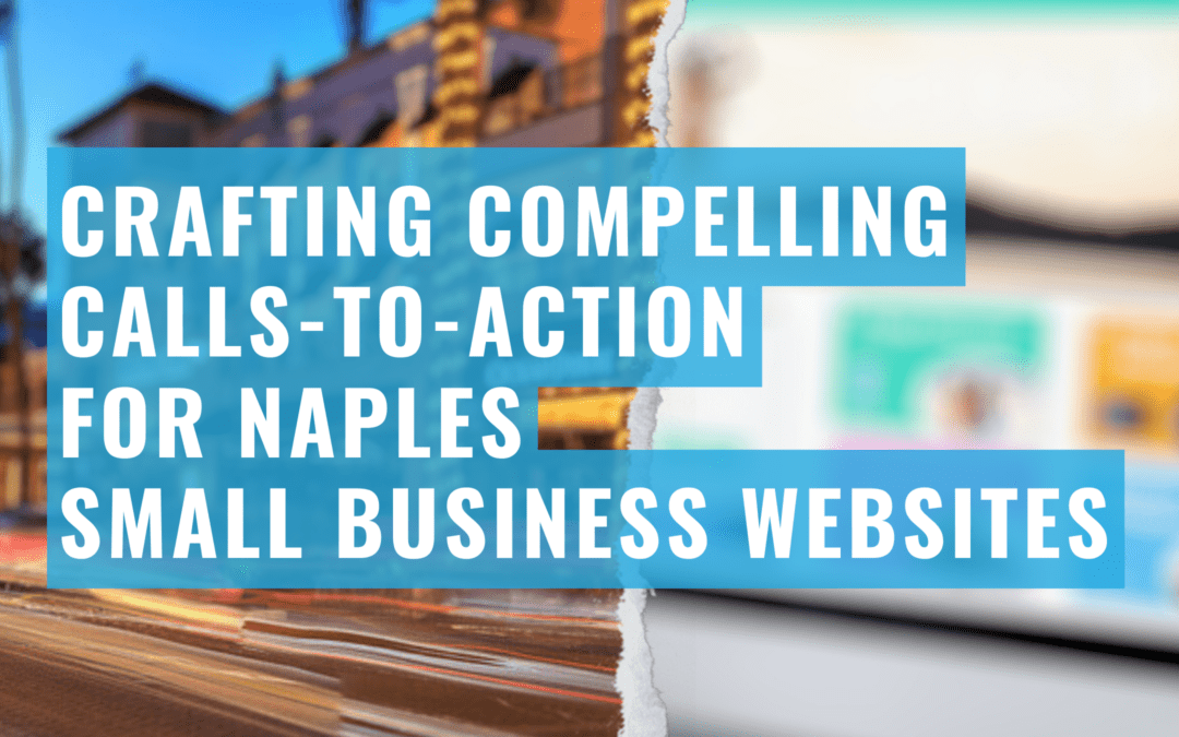 Crafting Compelling Calls-to-Action for Naples Small Business Websites